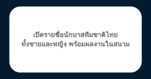 เปิดรายชื่อนักบาสทีมชาติไทย ทั้งชายและหญิง พร้อมผลงานในสนาม