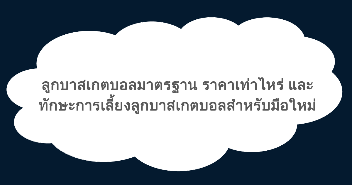 ลูกบาสเกตบอลมาตรฐาน ราคาเท่าไหร่ และทักษะการเลี้ยงลูกบาสเกตบอลสำหรับมือใหม่
