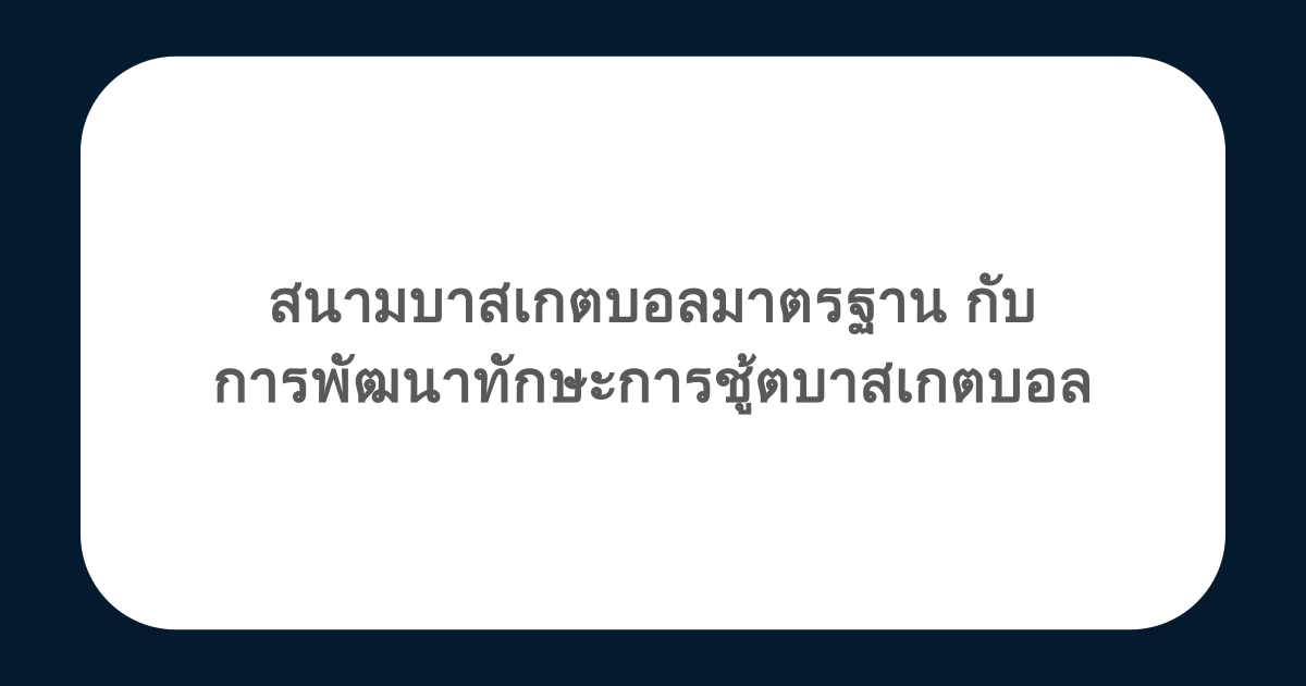 สนามบาสเกตบอลมาตรฐานกับการพัฒนาทักษะการชู้ตบาสเกตบอล